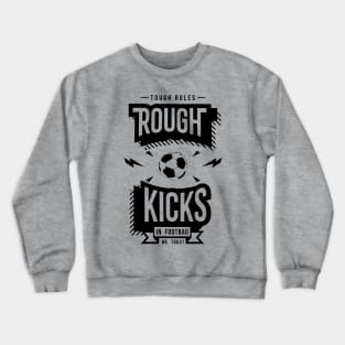 Rough Kicks, Tough Rules Crewneck Sweatshirt